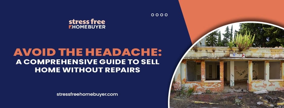 Avoid the Headache  A Comprehensive Guide to Sell Home Without Repairs