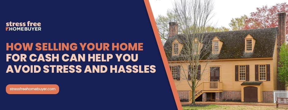 How Selling Your Home for Cash Can Help You Avoid Stress and Hassles