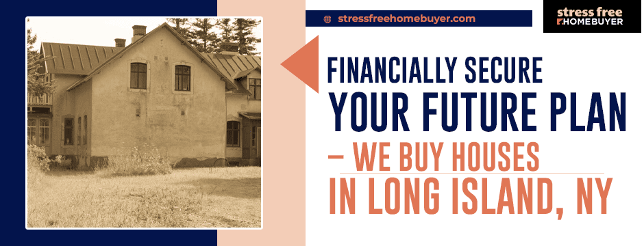 Financially Secure Your Future Plan – We Buy Houses in Long Island, NY