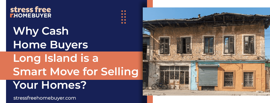 Why Cash Home Buyers Long Island is a Smart Move for Selling Your Homes