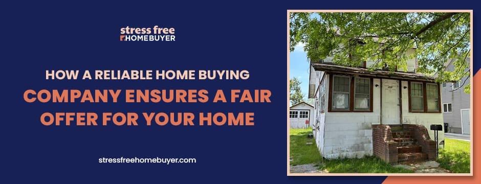 How a Reliable Home Buying Company Ensures a Fair Offer for Your Home