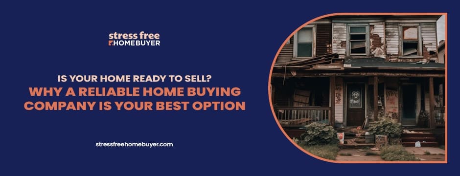 Is Your Home Ready to Sell Why a Reliable Home Buying Company is Your Best Option
