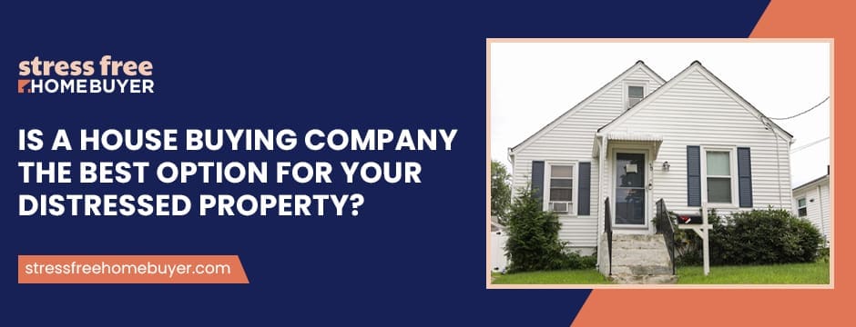 Is a House Buying Company the Best Option for Your Distressed Property