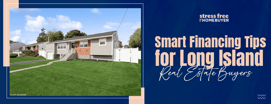 Smart Financing Tips for Long Island Real Estate Buyers
