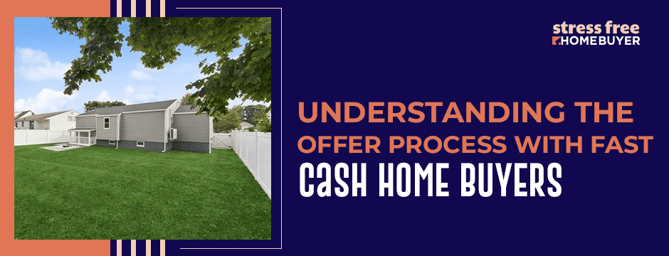 Understanding the Offer Process with Fast Cash Home Buyers